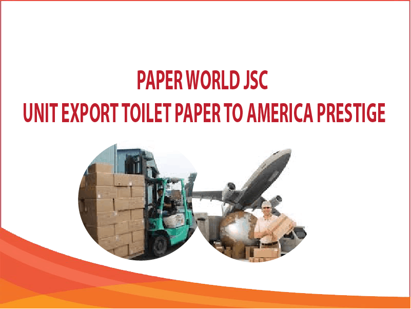 Paper World JSC - Unit Export Toilet Paper To America Prestige
