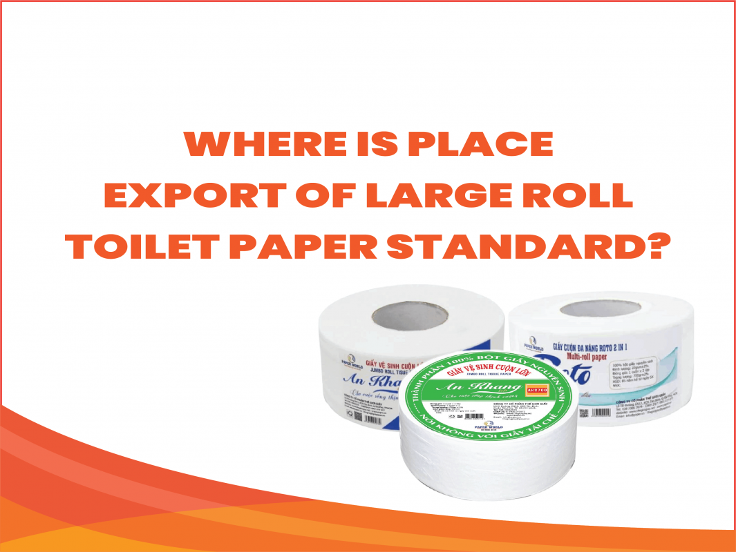 Where Is Place Export Of Large Roll Toilet Paper Standard?