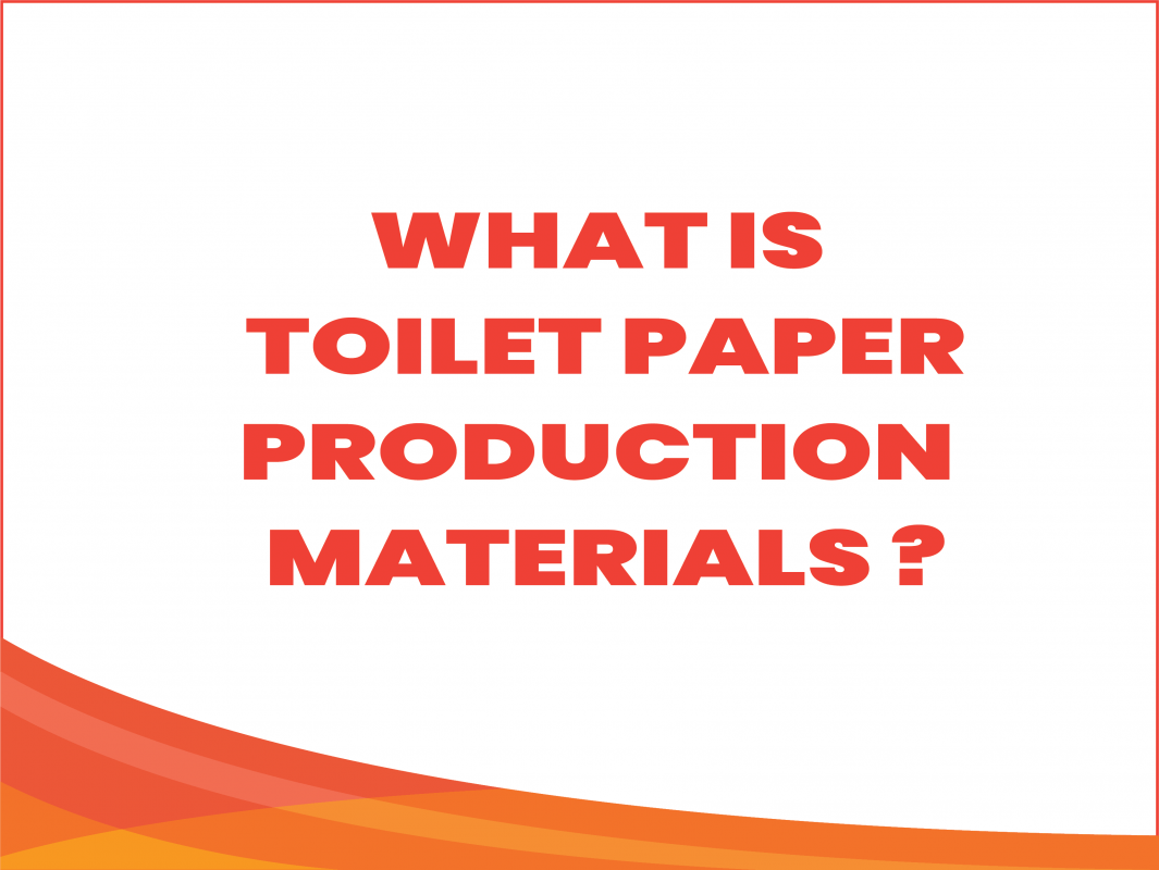 what Is Toilet Paper Production Materials ?