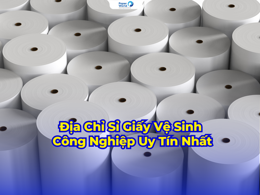 Địa Chỉ Sỉ Giấy Vệ Sinh Công Nghiệp Uy Tín Nhất